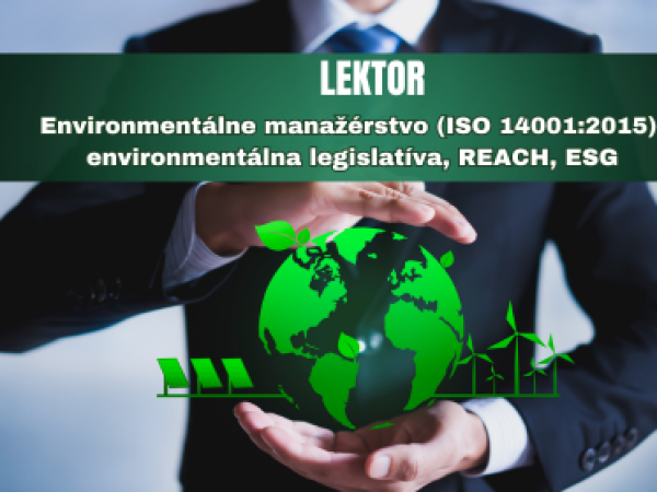Lektor pre oblasť systému environmentálneho manažérstva (ISO 14001:2015), environmentálnej legislatívy, REACH, ESG
